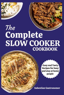 The Complete Slow Cooker Cookbook: Easy And Tasty Recipes For Busy And Stay At Home People