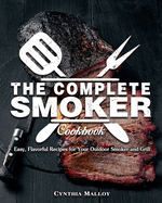 The Complete Smoker Cookbook: Easy, Flavorful Recipes for Your Outdoor Smoker and Grill