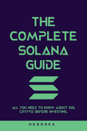 The Complete Solana Guide: All You Need to Know About SOL Crypto Before Investing.