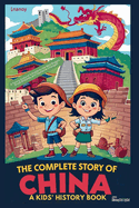 The Complete Story of CHINA: A Kids' History Book: A Young Explorer's Guide to the Red Dragon, Great Empires, and Explosive Changes!