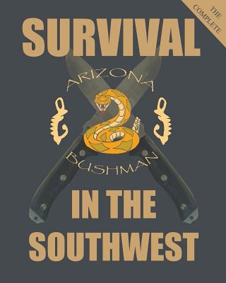 The Complete Survival in the Southwest: Guide to Desert Survival - Bushman, Arizona