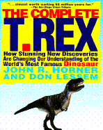 The Complete T. Rex: How Stunning New Discoveries Are Changing Our Understanding of the World's... - Horner, John R, and Lessem, Don