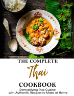 The Complete Thai Cookbook: Demystifying Thai Cuisine with Authentic Recipes to Make at Home