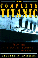The Complete Titanic: From the Ship's Earliest Blueprints to the Epic Film