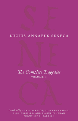 The Complete Tragedies, Volume 1: Medea, the Phoenician Women, Phaedra, the Trojan Women, Octavia - Seneca, Lucius Annaeus, and Bartsch, Shadi (Translated by), and Braund, Susanna (Translated by)