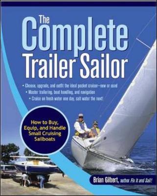 The Complete Trailer Sailor: How to Buy, Equip, and Handle Small Cruising Sailboats - Gilbert, Brian