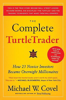 The Complete Turtletrader: How 23 Novice Investors Became Overnight Millionaires - Covel, Michael W