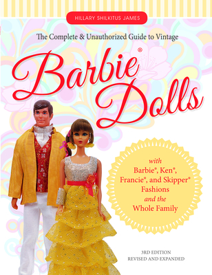 The Complete & Unauthorized Guide to Vintage Barbie(r) Dolls: With Barbie(r), Ken(r), Francie(r), and Skipper(r) Fashions and the Whole Family - James, Hillary Shilkitus