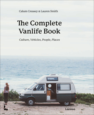 The Complete Vanlife Book: Culture, Vehicles, People, Places - Creasey, Calum, and Smith, Lauren