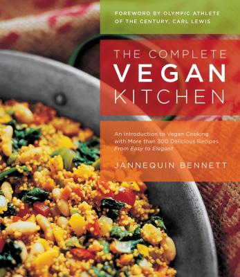 The Complete Vegan Kitchen: An Introduction to Vegan Cooking with More Than 300 Delicious Recipes-From Easy to Elegant - Bennett, Jannequin