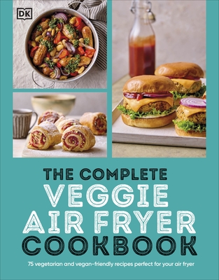 The Complete Veggie Air Fryer Cookbook: 75 Vegetarian and Vegan-Friendly Recipes, Perfect for Your Air Fryer - DK