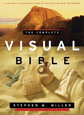 The Complete Visual Bible: A Lavishly Illustrated Tour of the Old and New Testament - Miller, Stephen M