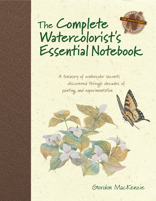 The Complete Watercolorist's Essential Notebook: A Treasury of Watercolor Secrets Discovered Through Decades of Painting and Expe Rimentation - MacKenzie, Gordon