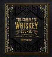 The Complete Whiskey Course: A Comprehensive Tasting School in Ten Classes