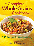 The Complete Whole Grains Cookbook: 150 Recipes for Healthy Living - Finlayson, Judith