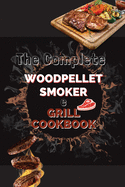The Complete Wood Pellet Smoker & Grill Cookbook: The Art of Smoking Meat Like a Pro