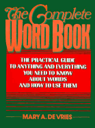 The Complete Word Book: The Practical Guide to Anything and Everything You Need to Know about Words and How to Use Them - de Vries, Mary A