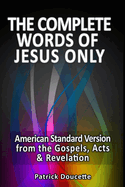 The Complete Words of Jesus Only - American Standard Version from the Gospels, Acts & Revelation