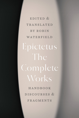 The Complete Works: Handbook, Discourses, and Fragments - Epictetus, and Waterfield, Robin (Translated by)