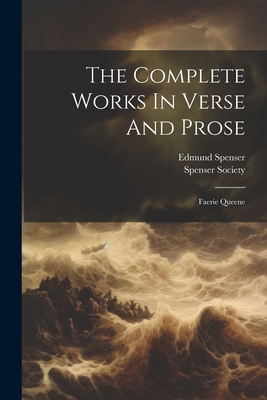 The Complete Works In Verse And Prose: Faerie Queene - Spenser, Edmund, and Society, Spenser
