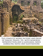 The Complete Works in Verse and Prose of Samuel Daniel. Ed., with Memorial-Introduction and a Glossarial Index Embracing Notes and Illustrations