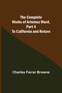 The Complete Works of Artemus Ward, Part 4: To California and Return