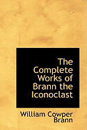 The Complete Works of Brann the Iconoclast - Brann, William Cowper