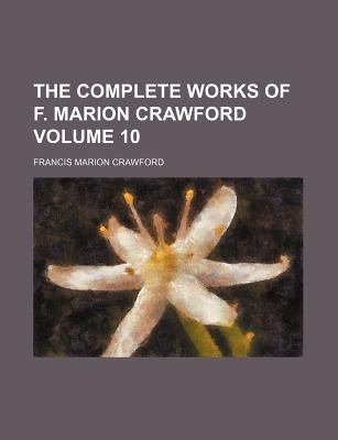 The Complete Works of F. Marion Crawford Volume 10 - Crawford, F Marion