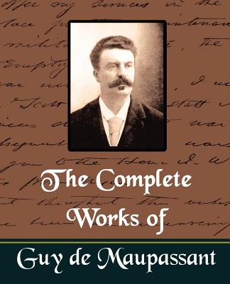 The Complete Works of Guy de Maupassant (New Edition) - de Maupassant, Guy, and Guy De Maupassant