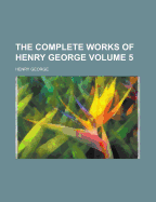 The Complete Works of Henry George Volume 5