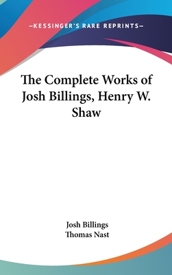 The Complete Works of Josh Billings, Henry W. Shaw - Billings, Josh, and Nast, Thomas (Editor)