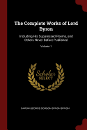 The Complete Works of Lord Byron: Including His Suppressed Poems, and Others Never Before Published; Volume 1