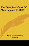 The Complete Works Of Mrs. Hemans V1 (1852)