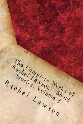 The Complete Works of Rachel Lawson: Short Stories: Volume 1 - Lawson, Rachel, and Lawson, D L (Editor)