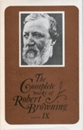 The Complete Works of Robert Browning, Volume IX: With Variant Readings and Annotations Volume 9