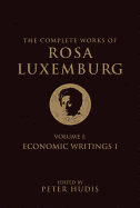 The Complete Works of Rosa Luxemburg: Volume I, Economic Writings I