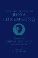 The Complete Works of Rosa Luxemburg Volume IV: Political Writings 2, on Revolution (1906-1909)