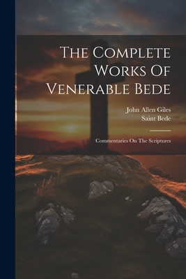 The Complete Works Of Venerable Bede: Commentaries On The Scriptures - Saint Bede (the Venerable) (Creator), and John Allen Giles (Creator)