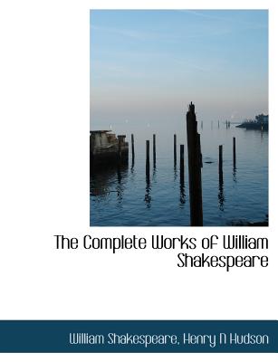The Complete Works of William Shakespeare - Shakespeare, William, and Hudson, Henry N