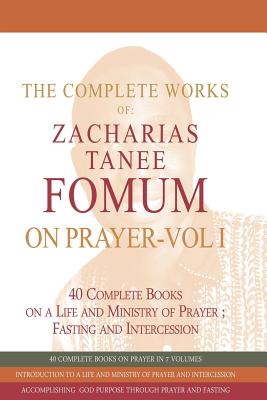 The Complete Works of Zacharias Tanee Fomum on Prayer (Volume One) - Fomum, Zacharias Tanee
