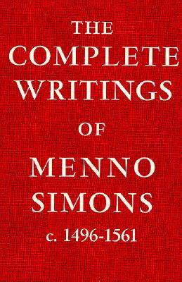 The Complete Writings of Menno Simons - Wenger, John C (Editor), and Verduin, Leonard (Translated by)