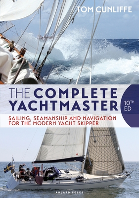 The Complete Yachtmaster: Sailing, Seamanship and Navigation for the Modern Yacht Skipper 10th edition - Cunliffe, Tom