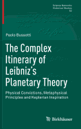 The Complex Itinerary of Leibniz's Planetary Theory: Physical Convictions, Metaphysical Principles and Keplerian Inspiration