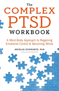 The Complex PTSD Workbook: A Mind-Body Approach to Surviving Trauma and Becoming Whole