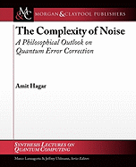 The Complexity of Noise: A Philosophical Outlook on Quantum Error Correction: Synthesis Lectures on Quantum Computing