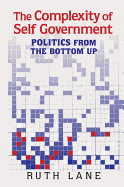 The Complexity of Self Government: Politics from the Bottom Up