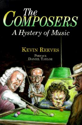 The Composers: A Hystery of Music - Reeves, Kevin, and Taylor, Daniel, PH.D. (Preface by)