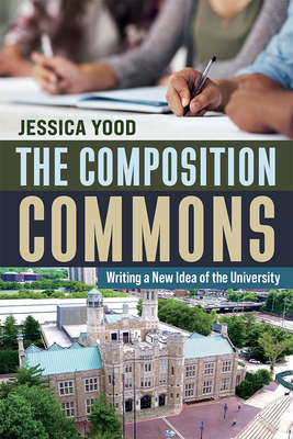 The Composition Commons: Writing a New Idea of the University - Yood, Jessica