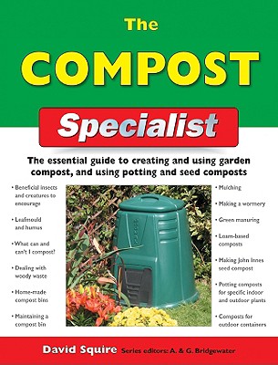 The Compost Specialist: The Essential Guide to Creating and Using Garden Compost, and Using Potting and Seed Composts - Squire, David