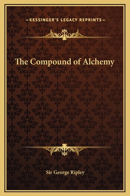 The Compound of Alchemy - Ripley, George, Sir